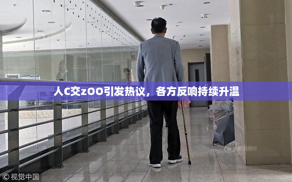 人C交zOO引发热议，各方反响持续升温