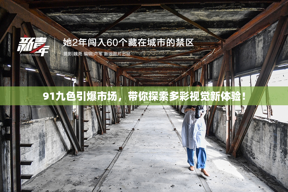 91九色引爆市场，带你探索多彩视觉新体验！