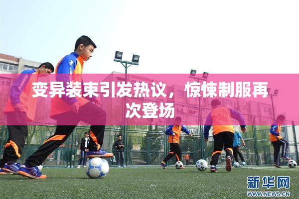 变异装束引发热议，惊悚制服再次登场
