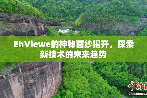 EhViewe的神秘面纱揭开，探索新技术的未来趋势