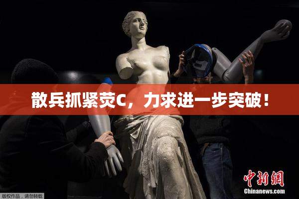 散兵抓紧荧C，力求进一步突破！