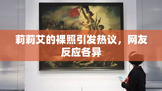 莉莉艾的裸照引发热议，网友反应各异