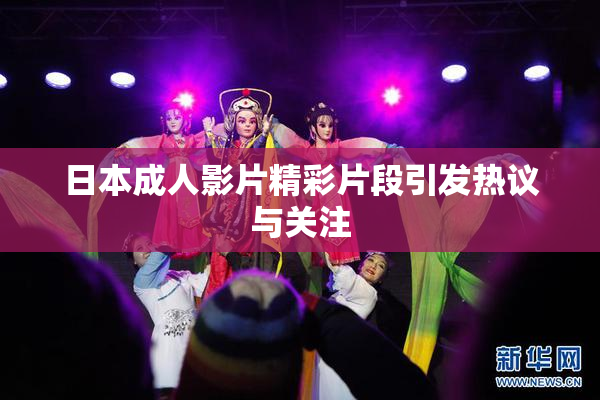 日本成人影片精彩片段引发热议与关注
