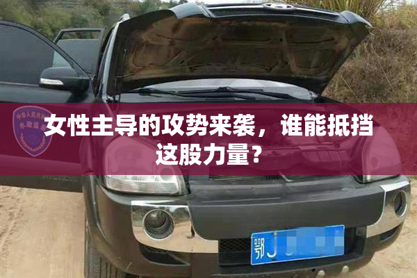 女性主导的攻势来袭，谁能抵挡这股力量？