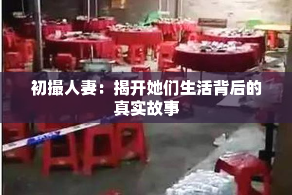 初撮人妻：揭开她们生活背后的真实故事
