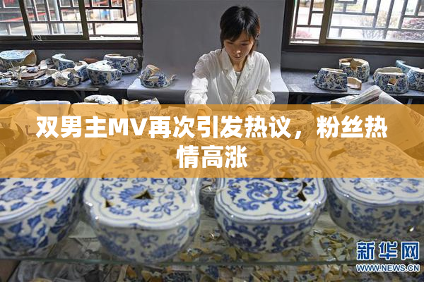 双男主MV再次引发热议，粉丝热情高涨