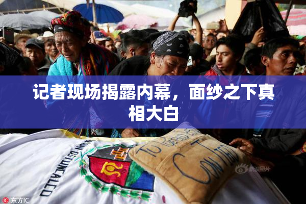 记者现场揭露内幕，面纱之下真相大白