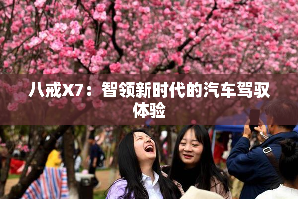 八戒X7：智领新时代的汽车驾驭体验