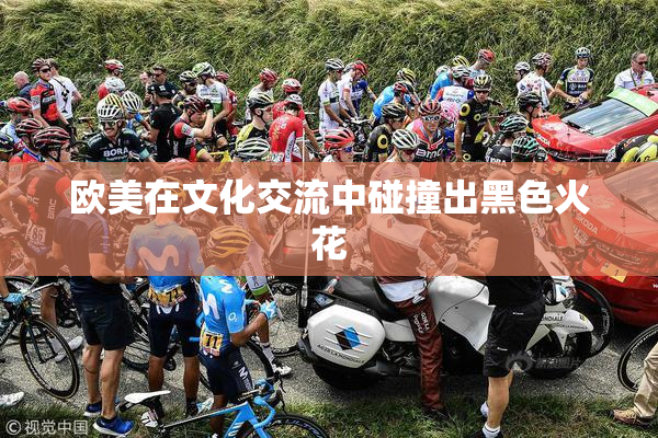 欧美在文化交流中碰撞出黑色火花