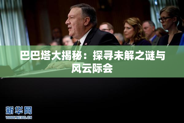 巴巴塔大揭秘：探寻未解之谜与风云际会