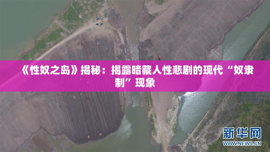 《性奴之岛》揭秘：揭露暗藏人性悲剧的现代“奴隶制”现象