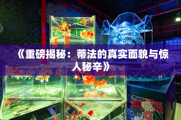 《重磅揭秘：蒂法的真实面貌与惊人秘辛》