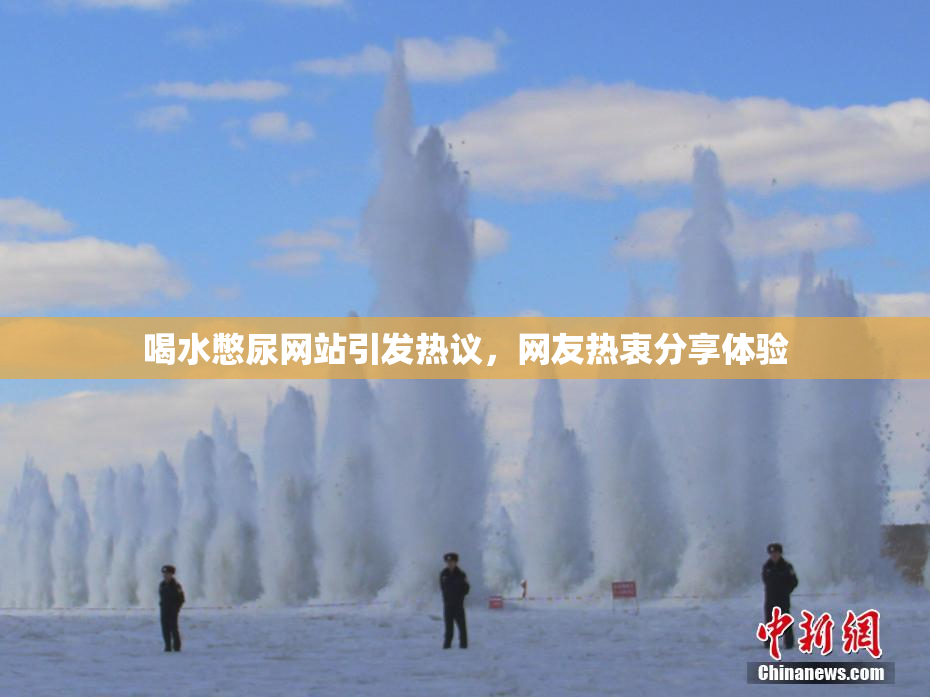 喝水憋尿网站引发热议，网友热衷分享体验