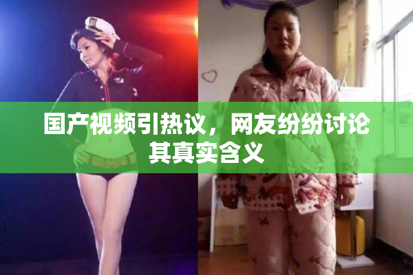国产视频引热议，网友纷纷讨论其真实含义