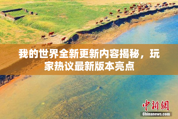 我的世界全新更新内容揭秘，玩家热议最新版本亮点