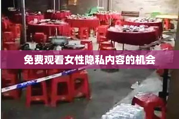 免费观看女性隐私内容的机会