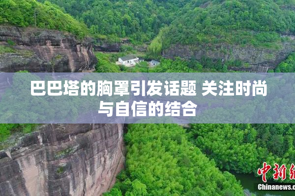 巴巴塔的胸罩引发话题 关注时尚与自信的结合
