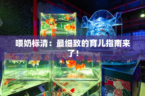 喂奶标清：最细致的育儿指南来了！