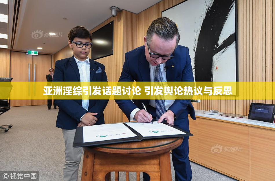 亚洲淫综引发话题讨论 引发舆论热议与反思