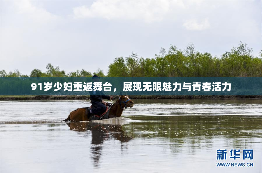 91岁少妇重返舞台，展现无限魅力与青春活力