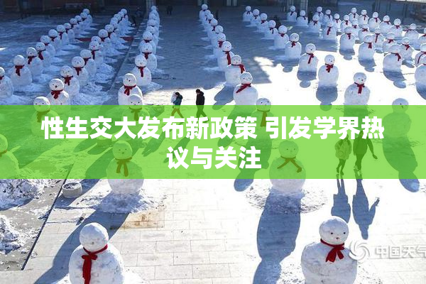 性生交大发布新政策 引发学界热议与关注