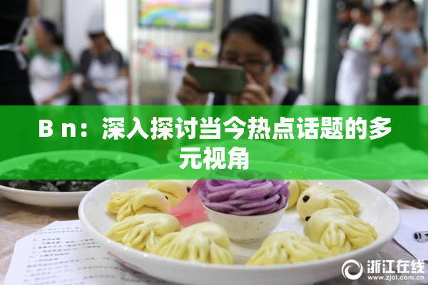 B n：深入探讨当今热点话题的多元视角