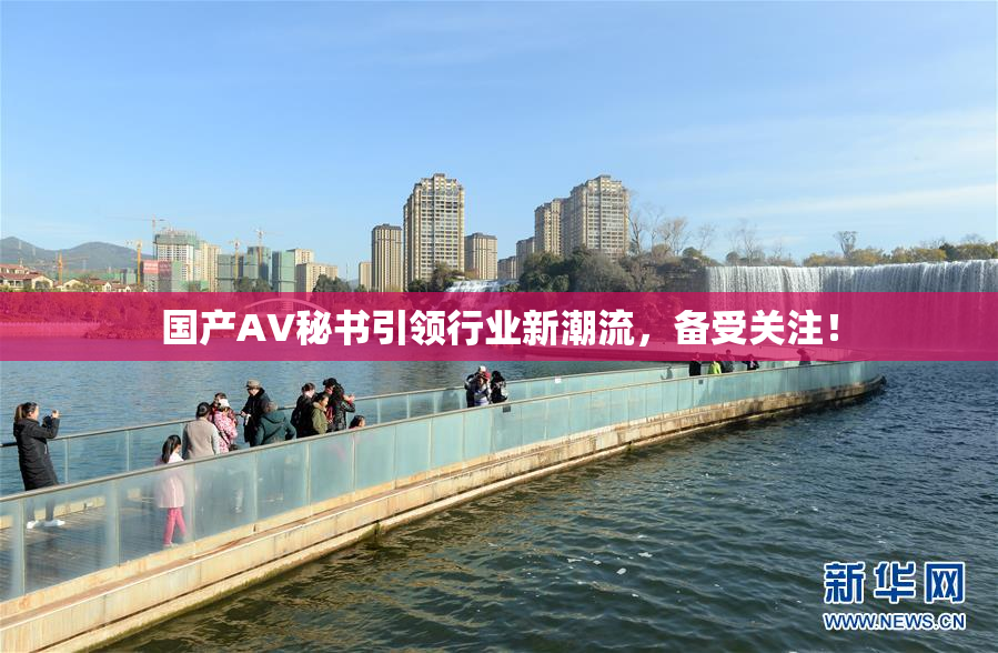 国产AV秘书引领行业新潮流，备受关注！