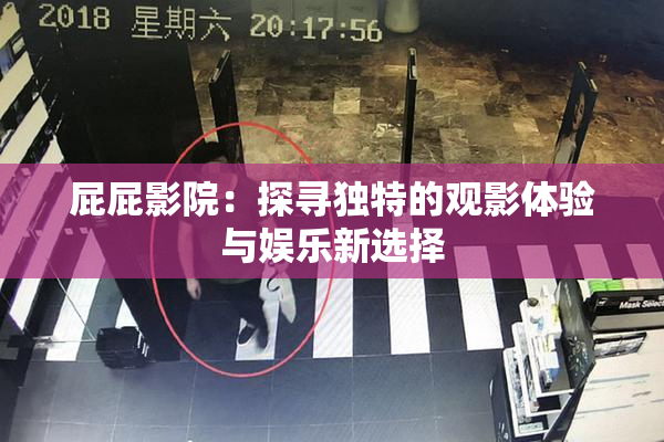 屁屁影院：探寻独特的观影体验与娱乐新选择