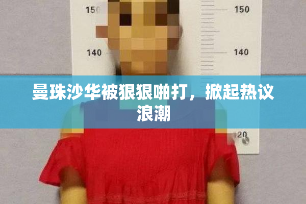 曼珠沙华被狠狠啪打，掀起热议浪潮