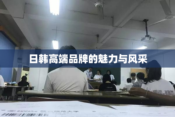 日韩高端品牌的魅力与风采