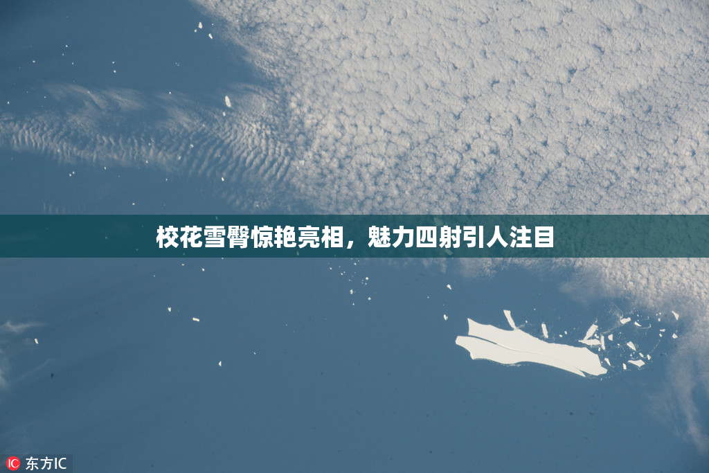 校花雪臀惊艳亮相，魅力四射引人注目