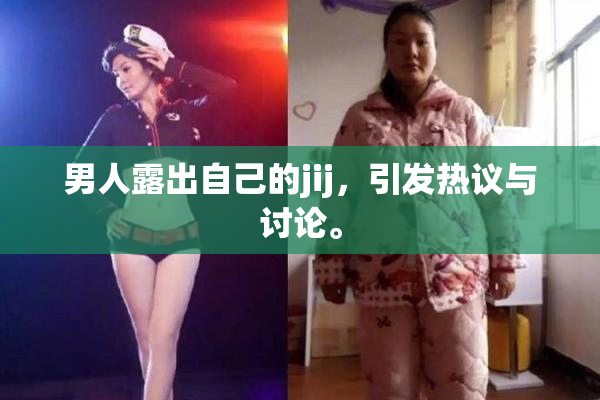 男人露出自己的jij，引发热议与讨论。