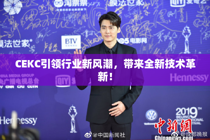 CEKC引领行业新风潮，带来全新技术革新！