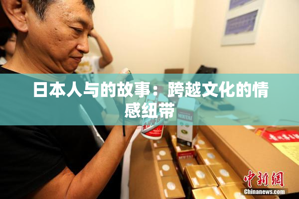 日本人与的故事：跨越文化的情感纽带