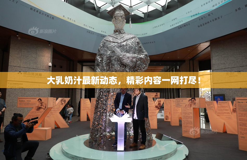 大乳奶汁最新动态，精彩内容一网打尽！