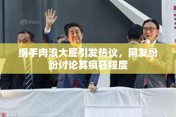纲手肉浪大屁引发热议，网友纷纷讨论其疯狂程度