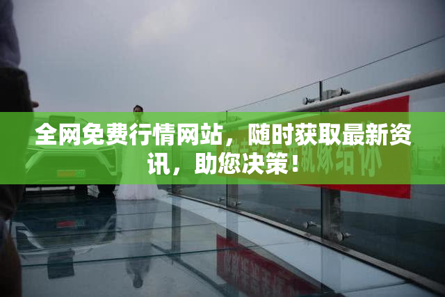 全网免费行情网站，随时获取最新资讯，助您决策！