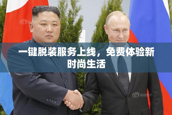 一键脱装服务上线，免费体验新时尚生活