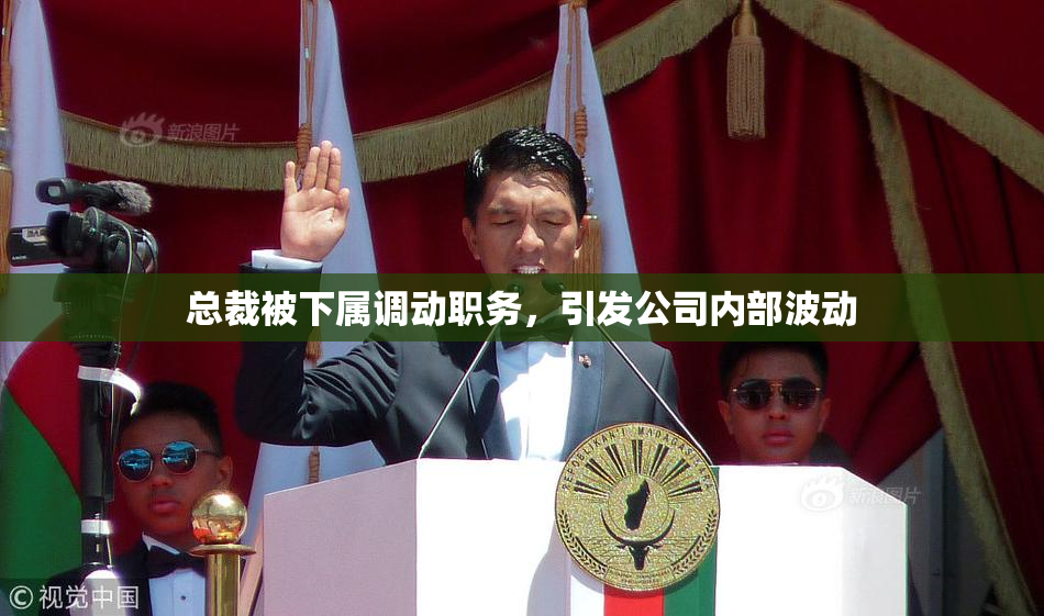 总裁被下属调动职务，引发公司内部波动