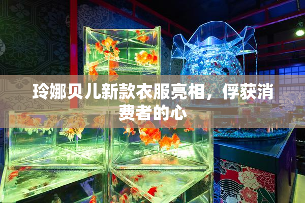 玲娜贝儿新款衣服亮相，俘获消费者的心