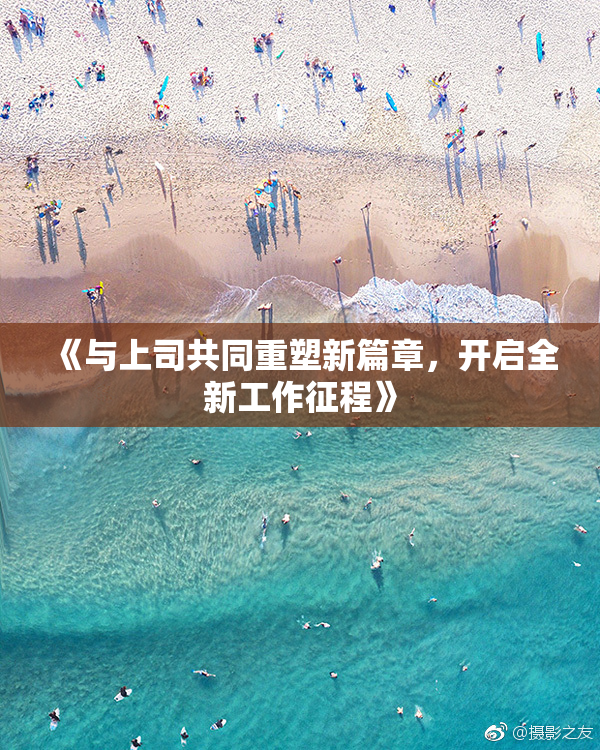 《与上司共同重塑新篇章，开启全新工作征程》