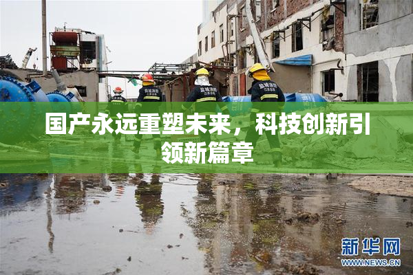 国产永远重塑未来，科技创新引领新篇章