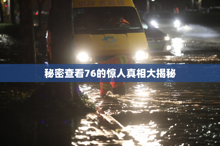 秘密查看76的惊人真相大揭秘