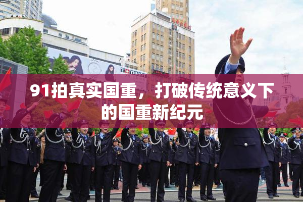 91拍真实国重，打破传统意义下的国重新纪元