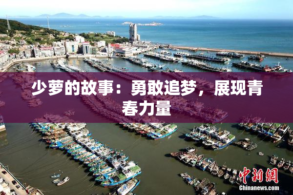 少萝的故事：勇敢追梦，展现青春力量