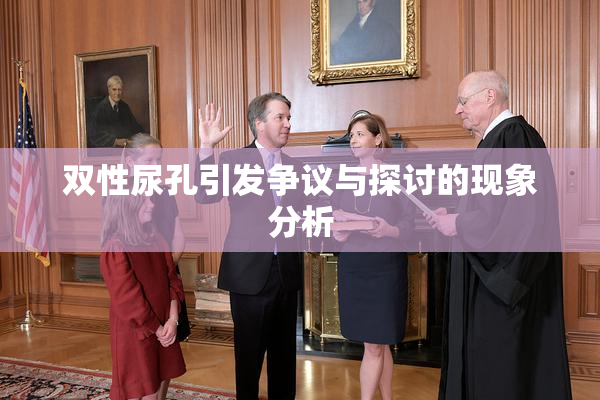 双性尿孔引发争议与探讨的现象分析