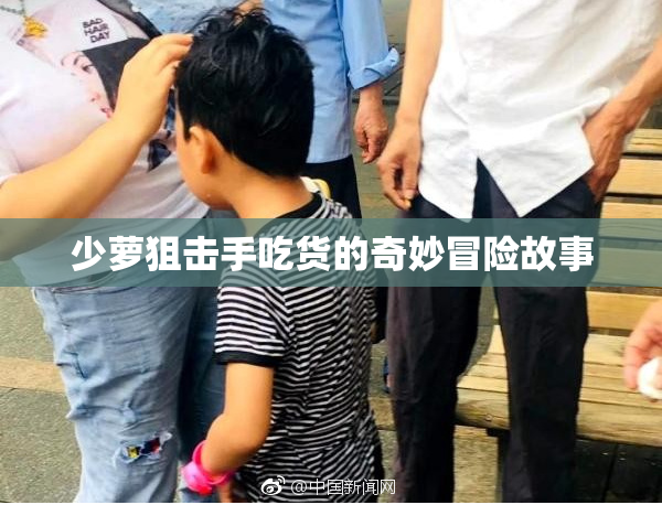 少萝狙击手吃货的奇妙冒险故事