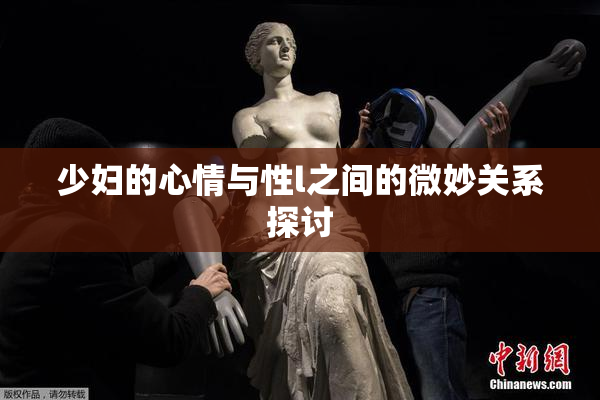少妇的心情与性l之间的微妙关系探讨