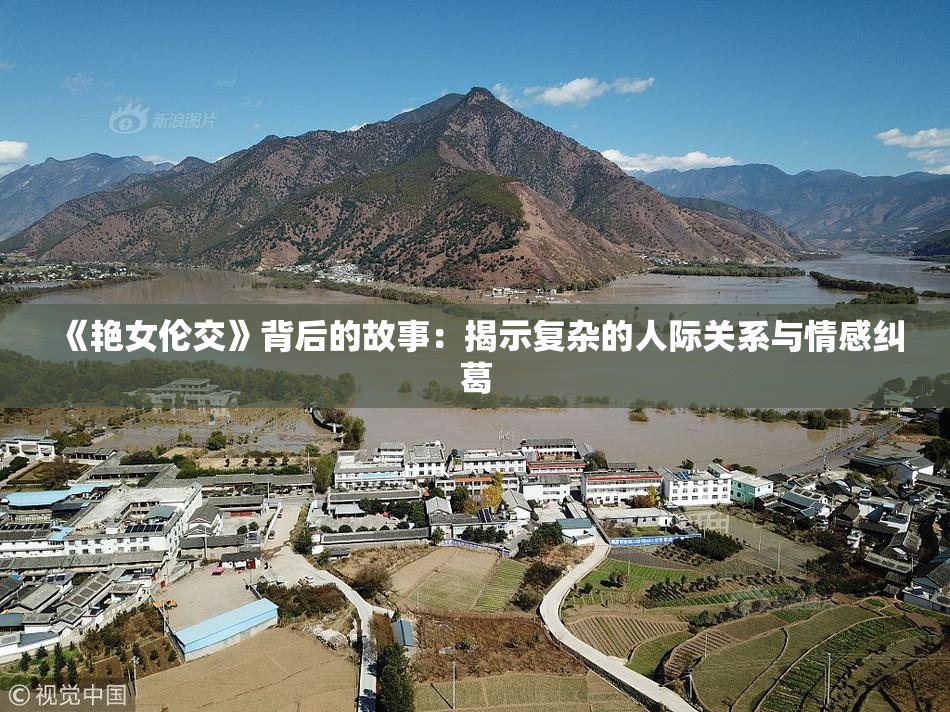 《艳女伦交》背后的故事：揭示复杂的人际关系与情感纠葛