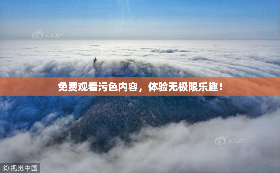 免费观看污色内容，体验无极限乐趣！